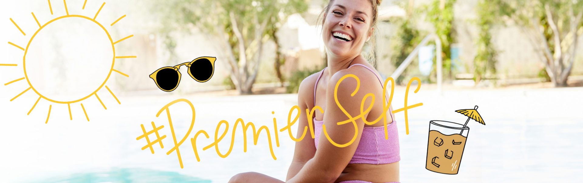 A woman sitting and laughing outside by the pool. On top of the photo, the Premier Self hashtag is handwritten and surrounded by illustrations of sunglasses and a festive protein shake.